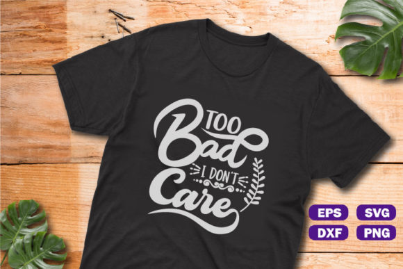Sassy Quotes SVG Too Bad I Don’t Care: A Versatile Design for DIY Enthusiasts